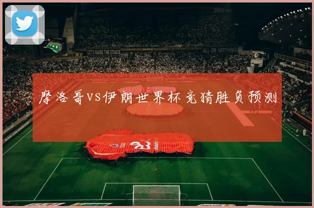 摩洛哥vs伊朗世界杯竞猜胜负预测