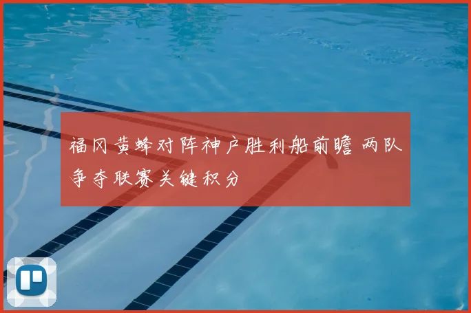 福冈黄蜂对阵神户胜利船前瞻 两队争夺联赛关键积分