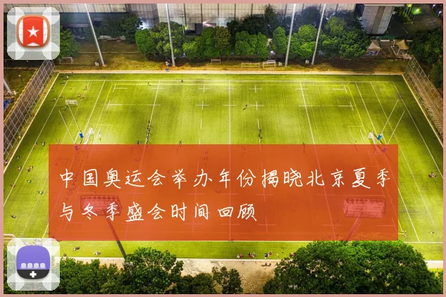 中国奥运会举办年份揭晓北京夏季与冬季盛会时间回顾
