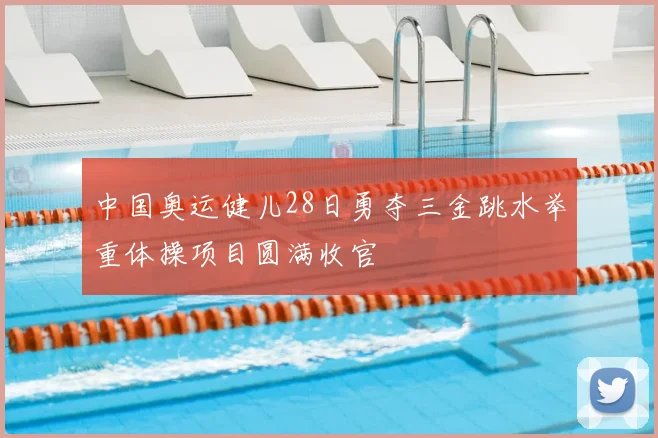 中国奥运健儿28日勇夺三金跳水举重体操项目圆满收官