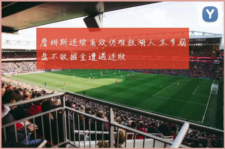 詹姆斯连续高效仍难救湖人 末节崩盘不敌掘金遭遇连败